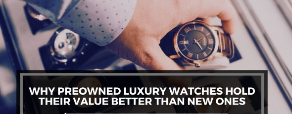 Why Preowned Luxury Watches Hold Their Value Better Than New Ones - Haute Horologe
