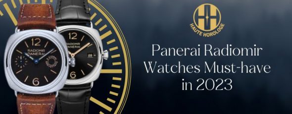 Haute Horologe: Panerai Radiomir Watches You Must-Have in 2023
